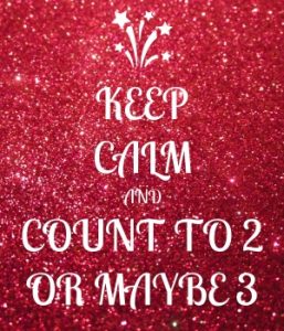 Keep calm and count to 2 or maybe 3