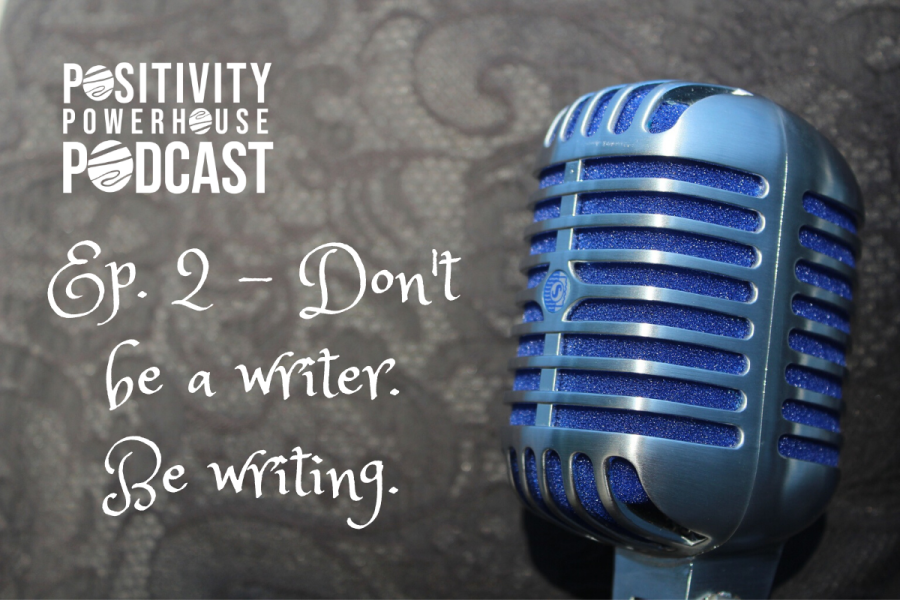 Blue microphone with writing that says "Ep. 2 - Don't be a writer. Be writing."
