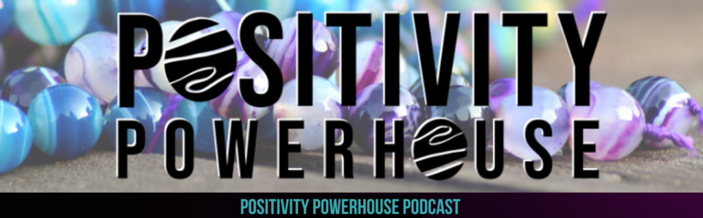 Positivity Powerhouse Podcast